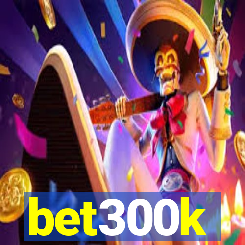 bet300k