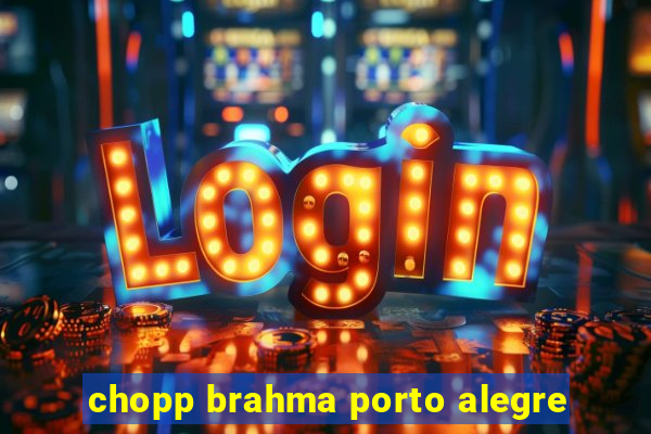 chopp brahma porto alegre