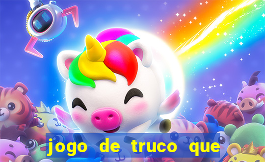 jogo de truco que ganha dinheiro de verdade