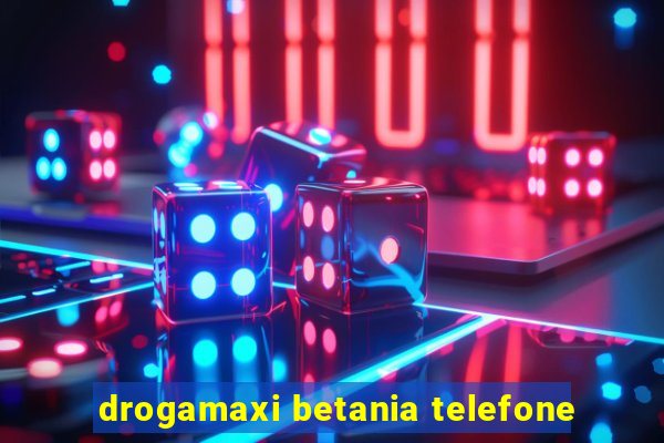 drogamaxi betania telefone