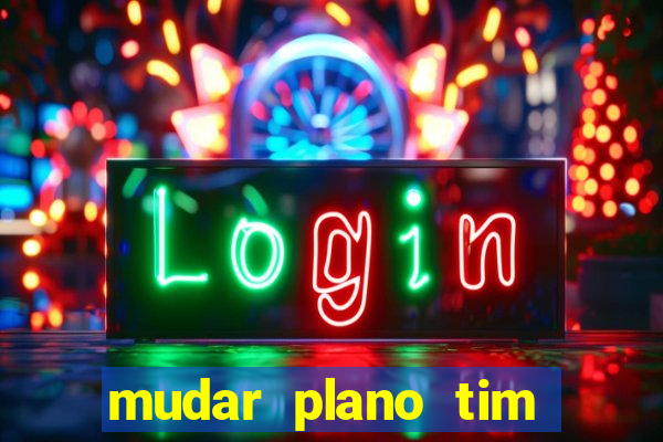 mudar plano tim beta mensal para semanal