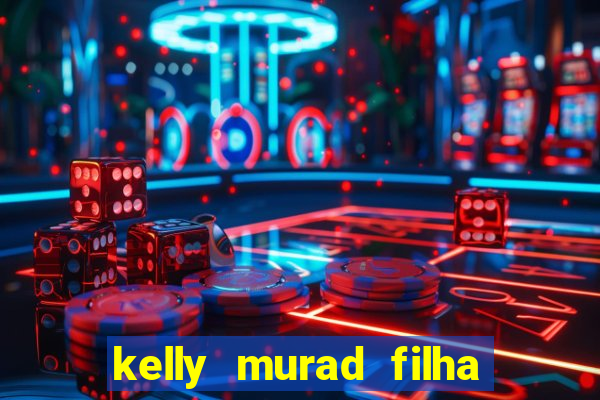 kelly murad filha de beto carrero