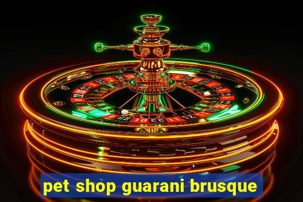 pet shop guarani brusque