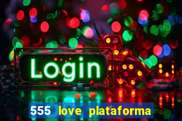 555 love plataforma de jogos