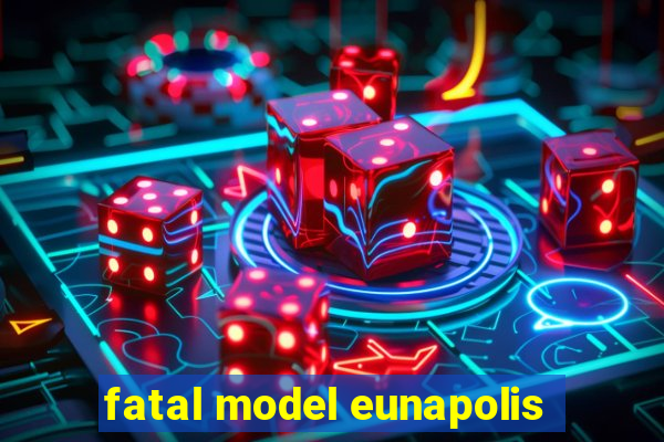 fatal model eunapolis