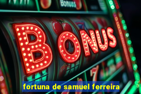 fortuna de samuel ferreira