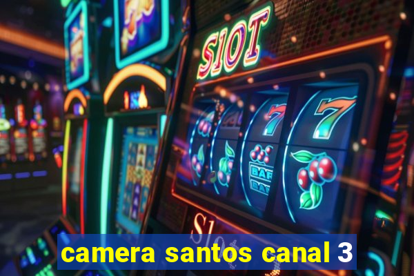 camera santos canal 3