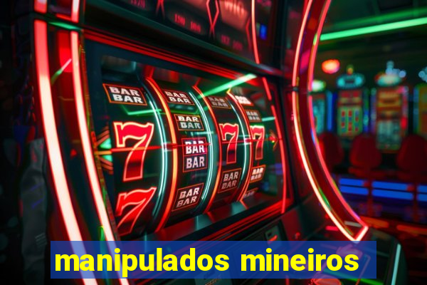 manipulados mineiros