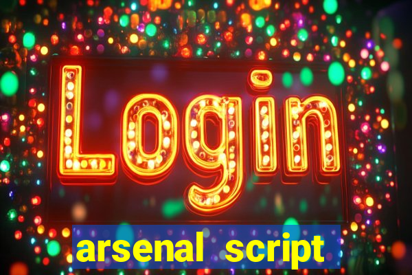 arsenal script pastebin 2022