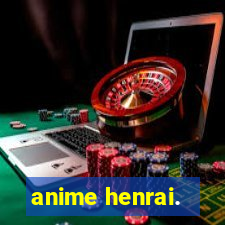 anime henrai.