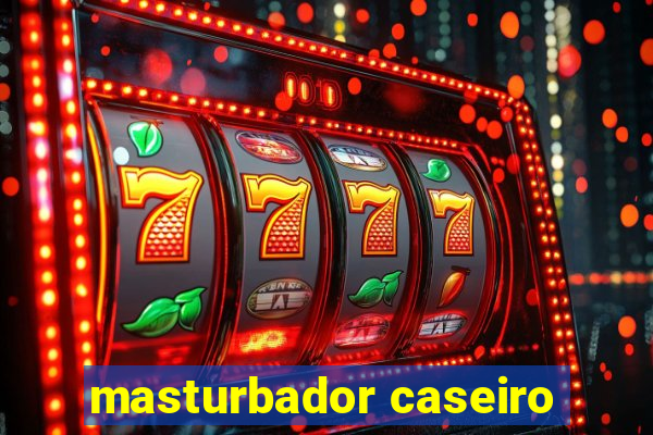 masturbador caseiro