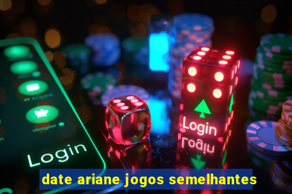 date ariane jogos semelhantes