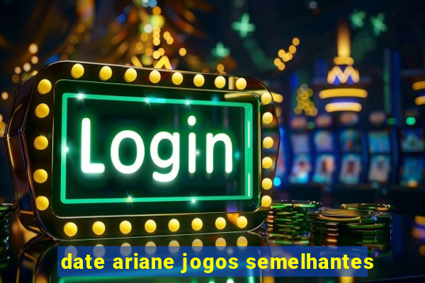 date ariane jogos semelhantes