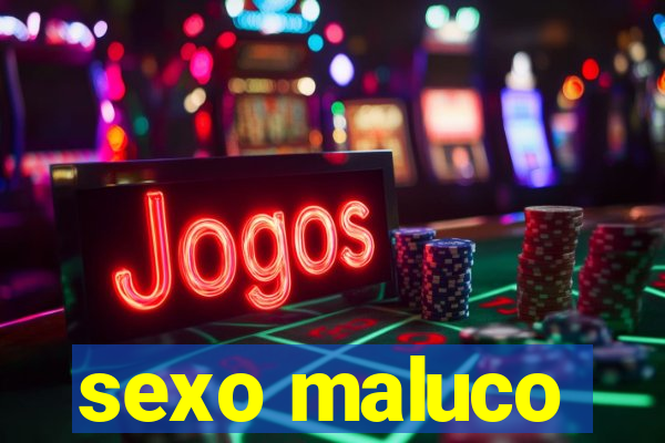 sexo maluco