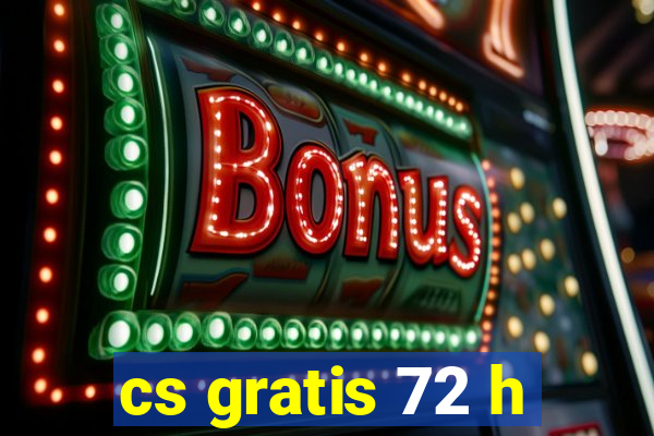 cs gratis 72 h