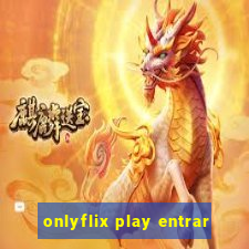 onlyflix play entrar