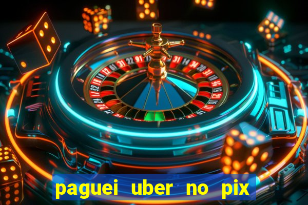 paguei uber no pix e nao achou motorista