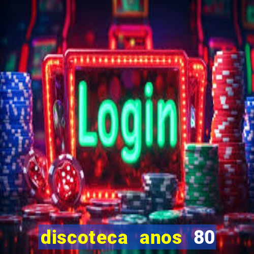 discoteca anos 80 internacional sua