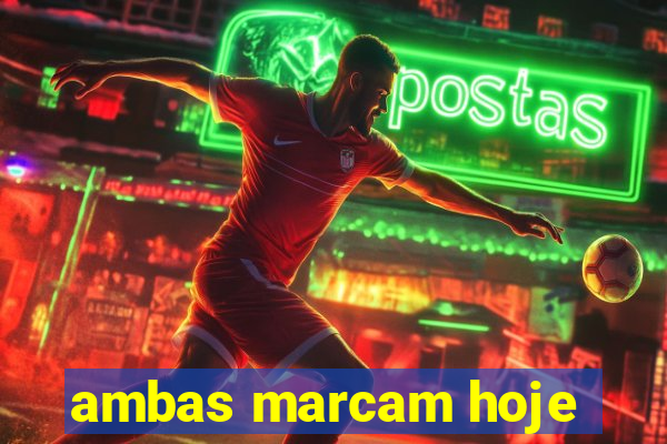 ambas marcam hoje