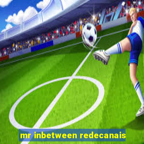 mr inbetween redecanais