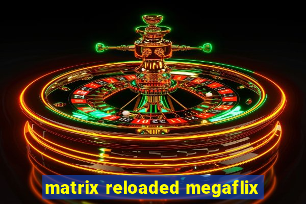 matrix reloaded megaflix