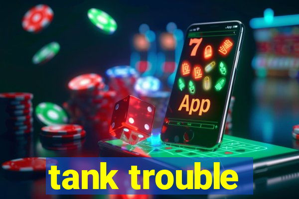 tank trouble