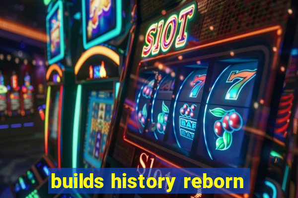 builds history reborn