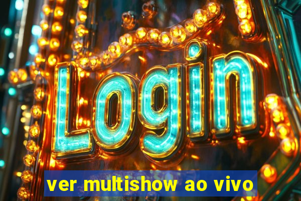 ver multishow ao vivo