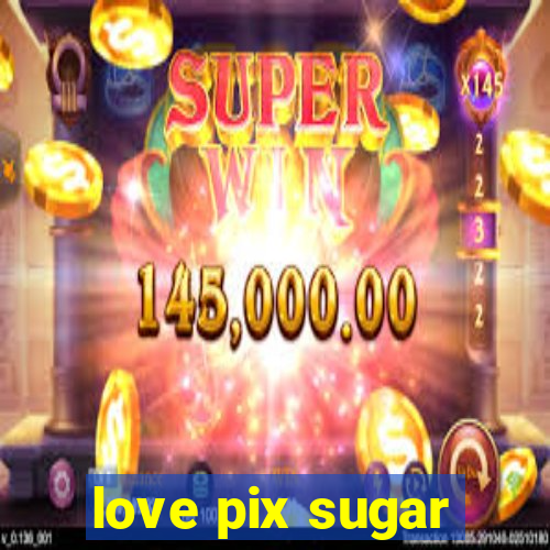 love pix sugar