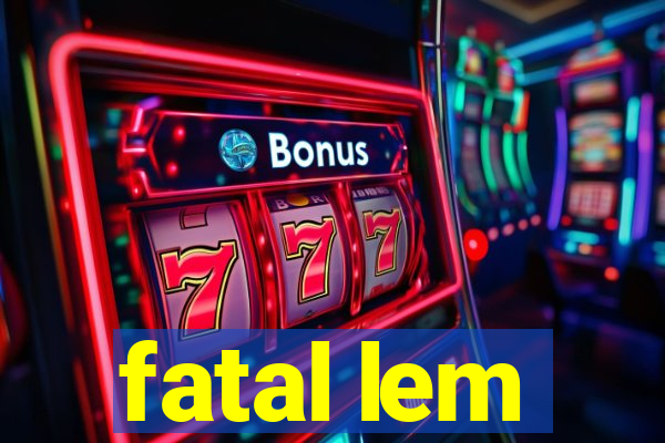 fatal lem