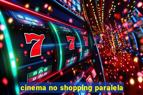 cinema no shopping paralela