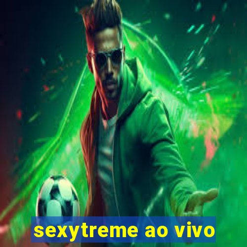 sexytreme ao vivo