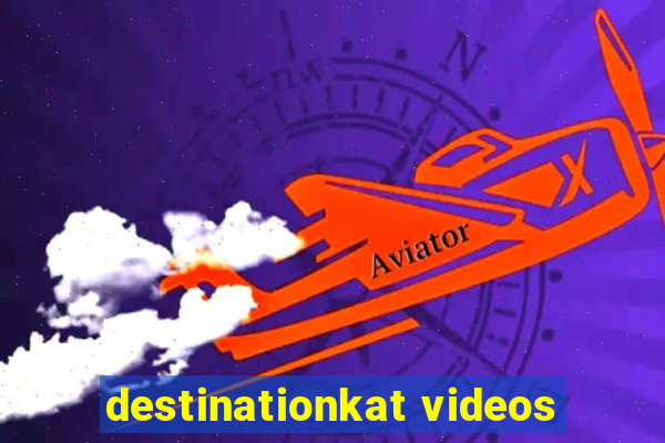 destinationkat videos