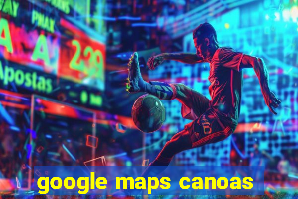 google maps canoas