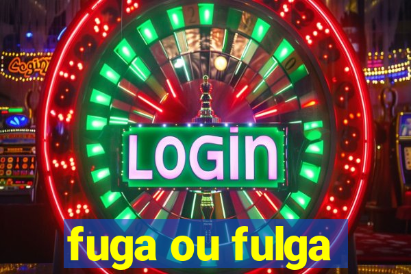 fuga ou fulga