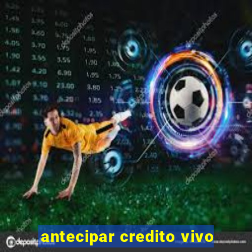 antecipar credito vivo