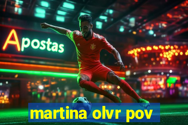 martina olvr pov