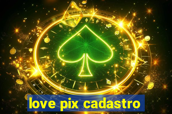 love pix cadastro