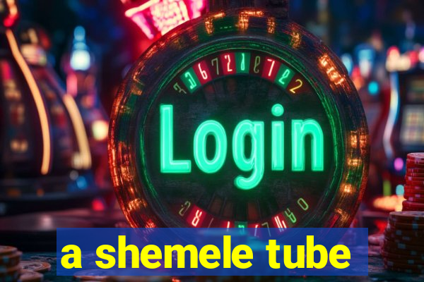 a shemele tube