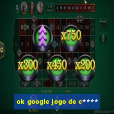 ok google jogo de c****