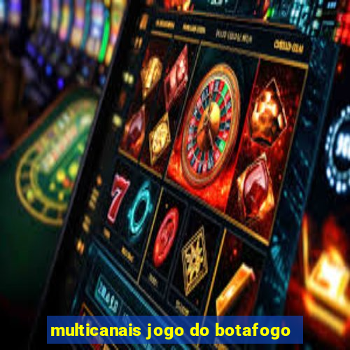 multicanais jogo do botafogo