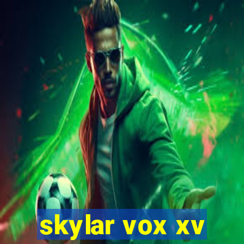 skylar vox xv