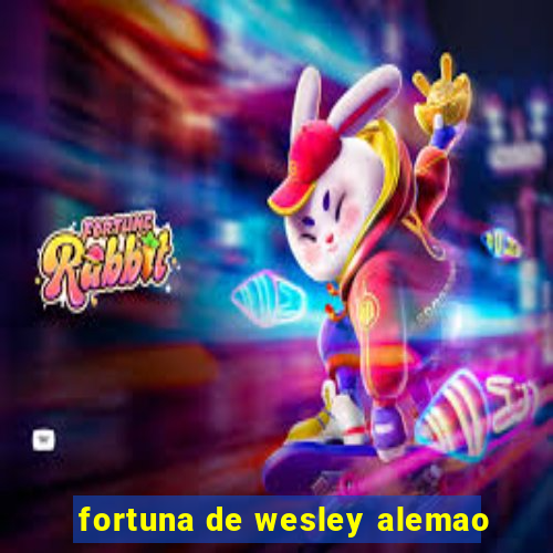 fortuna de wesley alemao