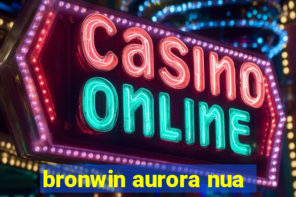 bronwin aurora nua