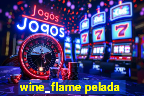 wine_flame pelada