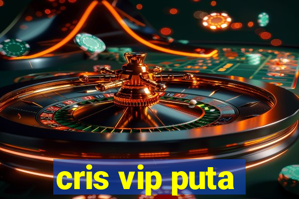 cris vip puta