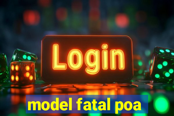 model fatal poa