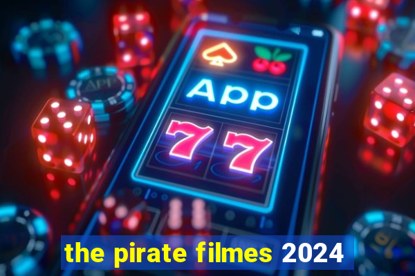 the pirate filmes 2024