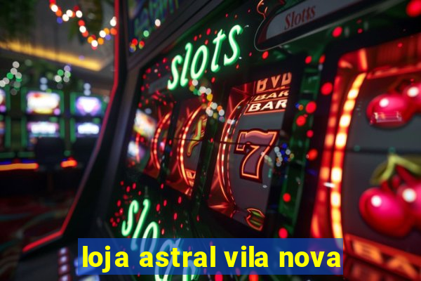 loja astral vila nova