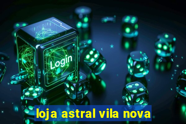 loja astral vila nova